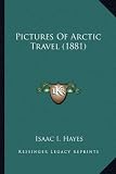 Pictures of Arctic Travel (1881) Pictures of Arctic Travel (1881)