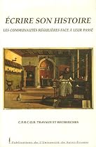 Ecrire son histoire : Les communaut&eacute;s r&eacute;guli&egrave;res face &agrave; leur pass&eacute;
