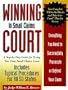 Winning in Small Claims Court: A Step-By-Step Guide for Trying Your Own Small Claims Cases