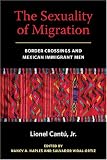 The Sexuality of Migration: Border Crossings and Mexican Immigrant Men (Intersections: Transdisciplinary Perspectives on Genders and Sexualities)