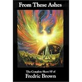 From These Ashes: The Complete Short SF (Science Fiction) of Fredric Brown