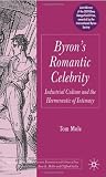 Byron's Romantic Celebrity: Industrial Culture and the Hermeneutic of Intimacy (Palgrave Studies in the Enlightenment, Romanticism and Cultures of Print)
