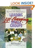 The Willow Creek Guide to Leading Life-Changing Small Groups