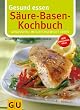 S�ure-Basen-Kochbuch. Genussvoll im Gleichgewicht leben