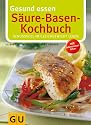 Säure-Basen-Kochbuch: Genussvoll im Gleichgewicht Leben. Mit Lebensmittelführer (Gesund essen)