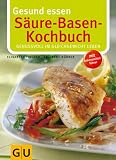 S�ure-Basen-Kochbuch. Gesund essen: Genussvoll im Gleichgewicht Leben. Mit Lebensmittelf�hrer - Elisabeth Fischer