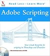Adobe Scripting: Your Visual Blueprint to Scripting in Photoshop and Illustrator