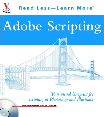 Adobe Scripting: Your visual blueprintfor scripting in Photoshop and Illustrator (Visual Read Less, Learn More)