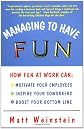 Managing to Have Fun: How Fun at Work Can Motivate Your Employees, Inspire Your Coworkers, and Boost Your Bottom Line