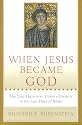 When Jesus Became God: The Epic Fight over Christ's Divinity in the Last Days of Rome