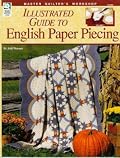 Illustrated Guide to English Paper Piecing (Master Quilter's Workshop) (Master Quilter's Workshop Series)