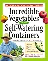 Incredible Vegetables from Self-Watering Containers: Using Ed's Amazing POTS System