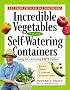 Incredible Vegetables from Self-Watering Containers: Using Ed's Amazing POTS System