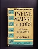 Twelve Against The Gods The Story of Adventure Bios on Alexander the Great, Casanova, Columbus, Mahomet, Lola Montez, Cagliostro (& Seraphina ) , Charles XII of Sweden, Napoleon I, Catiline, Napoleon III, Isadora Duncan, Woodrow Wilson