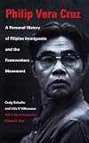 Philip Vera Cruz: A Personal History of Filipino Immigrants and the Farmworkers Movement