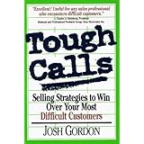 Tough Calls: Selling Strategies to Win Over Your Most Difficult Customers