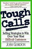Tough Calls: Selling Strategies to Win Over Your Most Difficult Customers