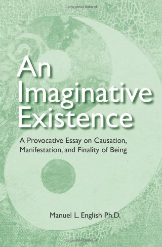an imaginative existence a provocative essay on causation manifestation and finality of being
