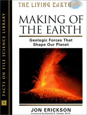 The Making of the Earth: Geologic Forces That Shape Our Planet (Living Earth), by Jon Erickson