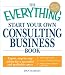 The Everything Start Your Own Consulting Business Book: Expert, step-by-step advice for a successful and profitable career (Everything (Business & Personal Finance))