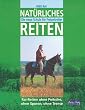Nat�rliches Reiten. Die neue Schule f�r Freizeitreiter - Rai-Reiten ohne Peitsche, ohne Sporen, ohne Trense