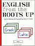 English from the Roots Up, Vol. 1: Help for Reading, Writing, Spelling, and S.A.T. Scores