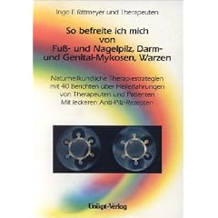 So befreite ich mich von Fu�- und Nagelpilzen, Darm- und Genital-Mykosen, Warzen. Naturheilkundliche Therapiestrategien. mit 40 Berichten �ber ... Patienten. mit leckeren Anti-Pilz-Rezepten