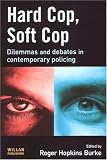 Hard Cop, Soft Cop: Dilemmas and Debates in Contemporary Policing