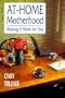 At-Home Motherhood: Making It Work for You
