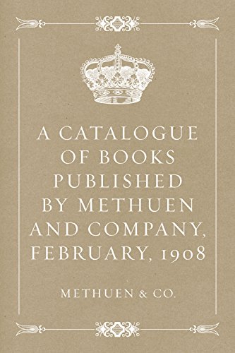 A Catalogue of Books Published by Methuen and Company, February, 1908