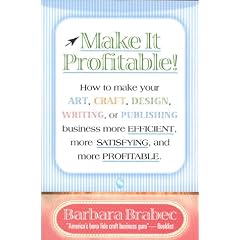 Make It Profitable!: How to Make Your Art, Craft, Design, Writing or Publishing Business More Efficient, More Satisfying, and MORE PROFITABLE