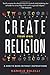 Create Your Own Religion: A How-To Book without Instructions