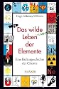 Das wilde Leben der Elemente: Eine Kulturgeschichte der Chemie