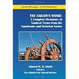 THE SAILOR'S WORD: A Complete Dictionary of Nautical Terms from the Napoleonic and Victorian Navies