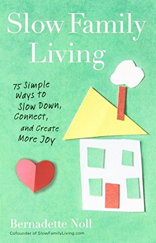 slow family living 75 simple ways to slow down connect and create more joy