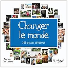 CHANGER LE MONDE: 365 GESTES SOLIDAIRES