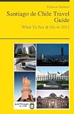 Santiago de Chile Travel Guide - What To See & Do In 2012