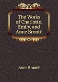The Works of Charlotte, Emily, and Anne BrontÃ«
