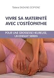 Livres Ost�opathie - Vivre sa maternit� avec l'ost�opathie : Pour une grossesse heureuse, un enfant serein