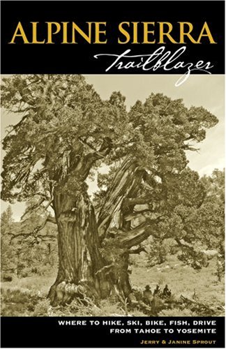Alpine Sierra Trailblazer: Where to Hike, Ski, Bike, Fish, Drive from Tahoe to Yosemite, 5th Edition