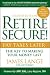 Retire Secure!: Pay Taxes Later - The Key to Making Your Money Last, 2nd Edition