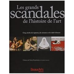 Les grands scandales de l'histoire de l'art : Cinq si�cles de ruptures, de censures et de chefs-d'oeuvre