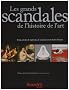 Les grands scandales de l'histoire de l'art : Cinq si�cles de ruptures, de censures et de chefs-d'oeuvre