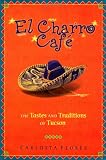 El Charro Cafe: The Tastes and Traditions of Tucson