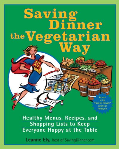 Saving Dinner the Vegetarian Way: Healthy Menus, Recipes, and Shopping Lists to Keep Everyone Happy at the Table