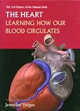 The Heart: Learning How Our Blood Circulates (3-D Library of the Human Body)