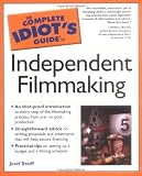 The Complete Idiots Guide to Independent Filmmaking