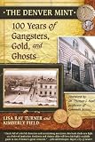 The Denver Mint: 100 Years of Gangsters, Gold, and Ghosts