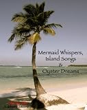 Mermaid Whispers, Island Songs and Oyster Dreams