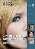 Photoshop f&uuml;r Portr&auml;tfotografen - Edition ProfiFoto - Stefan Klein